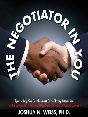 cover image of The Negotiator in You: Negotiation Tips to Help You Get the Most out of Every Interaction at Home, Work, and in Life